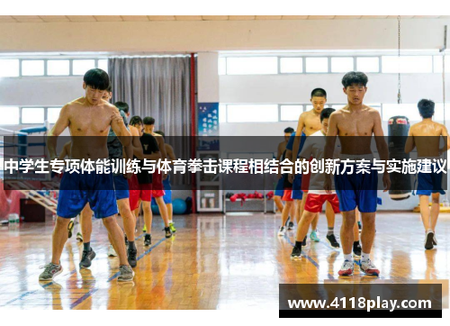 中学生专项体能训练与体育拳击课程相结合的创新方案与实施建议